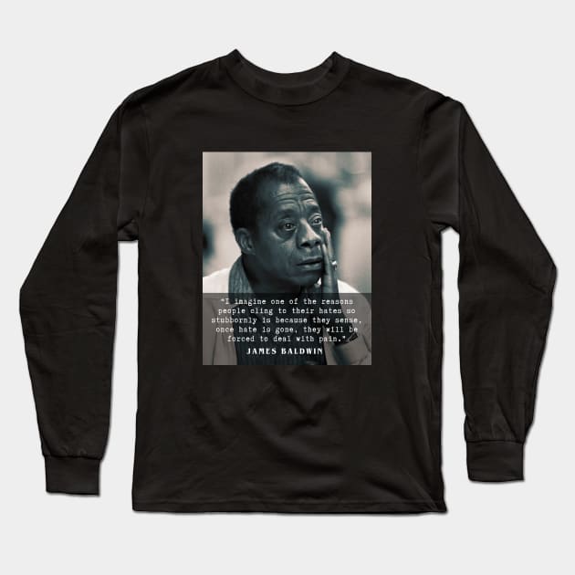 James Baldwin quote :..once hate is gone, they will be forced to deal with pain. Long Sleeve T-Shirt by artbleed